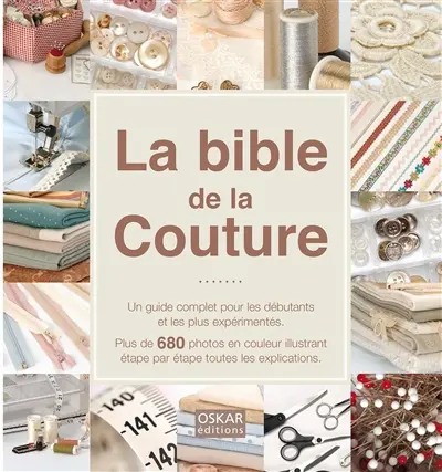 La bible de la couture : un guide complet pour les débutants et les plus expérimentés : plus de 680 photos...