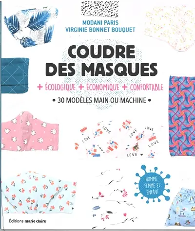 Coudre des masques : + écologique, + économique, + confortable : 30 modèles main ou machine, homme, femme et enfant