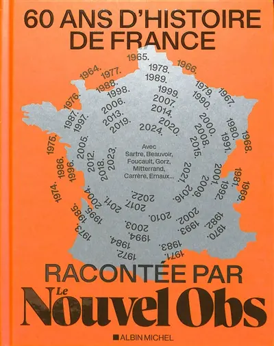 60 ans d'histoire de France racontée par Le Nouvel Obs : avec Sartre, Beauvoir, Foucault, Gorz, Mitterrand, Carrère, Ernaux...