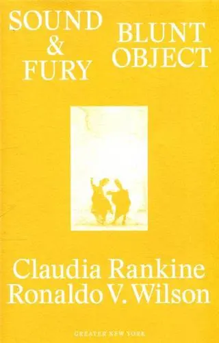 Claudia Rankine & Ronaldo V.Wilson : Sound & Fury (Greater New York)