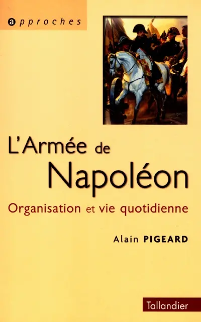 L'armée de Napoléon, 1800-1815 : organisation et vie quotidienne