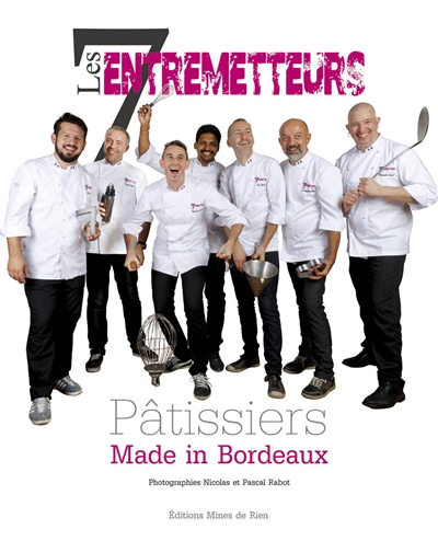 Les 7 entremetteurs : pâtissiers : made in Bordeaux