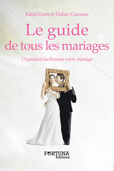 Le guide de tous les mariages : organisez facilement votre mariage
