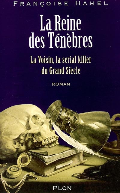 La reine des ténèbres : la Voisin, la serial killer du Grand Siècle