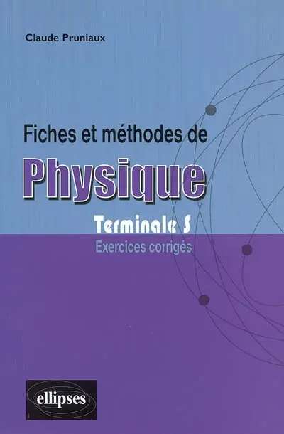 Fiches et méthodes de physique terminale S : exercices corrigés