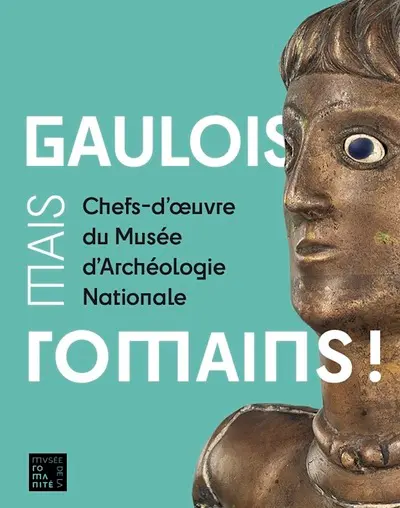 Gaulois, mais Romains ! : chefs-d'oeuvre du musée d'Archéologie nationale