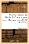 Archives curieuses de l'histoire de France, depuis Louis XI jusqu'à Louis XVIII Tome 11, Série 1