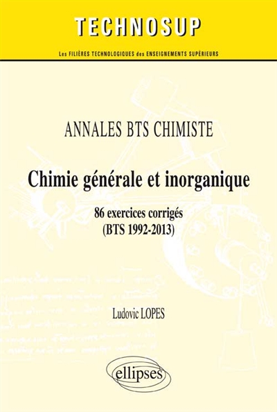 Annales BTS chimiste : chimie générale et inorganique : 86 exercices corrigés, BTS 1992-2013, niveau A