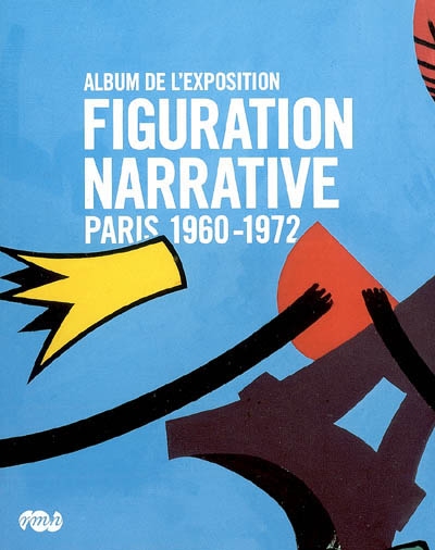 La figuration narrative : Paris, 1960-1972 : album de l'exposition : exposition, Paris, Galeries nationales du Grand Palais, 16 avril-13 juillet 2008