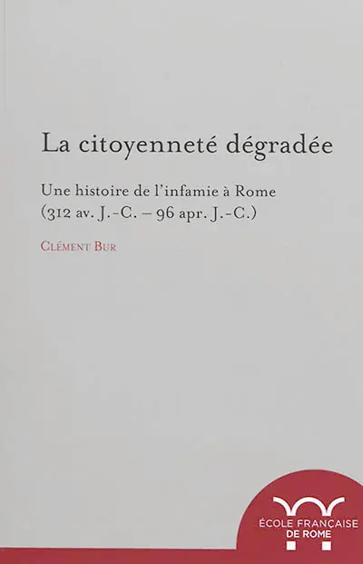 La citoyenneté dégradée : une histoire de l'infamie à Rome (312 av. J.-C.-96 apr. J.-C.)