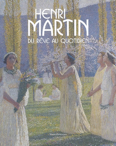 Henri Martin (1860-1943) : du rêve au quotidien : peintures conservées dans les collections publiques françaises