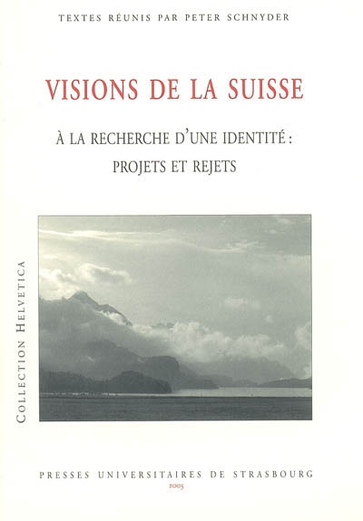 Visions de la Suisse : à la recherche d'une identité, projets et rejets : colloque international, Mulhouse, Université de Haute-Alsace, 25-27 mars 2004