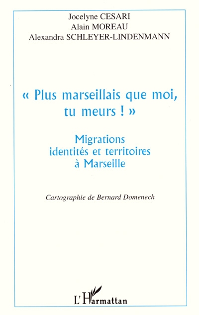 Plus marseillais que moi, tu meurs ! : migrations, identités et territoires à Marseille