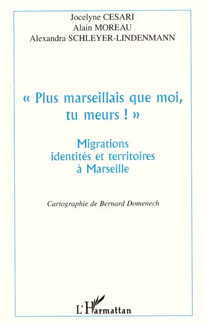 Plus marseillais que moi, tu meurs ! : migrations, identités et territoires à Marseille