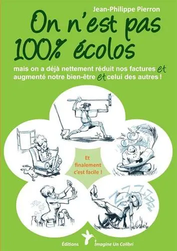 On n'est pas 100 % écolos : mais on a déjà nettement réduit nos factures et augmenté notre bien-êre et celui des autres ! : et finalement c'est facile !