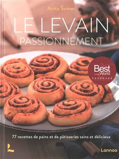 Le levain passionnément : 77 recettes de pains et de pâtisseries sains et délicieux