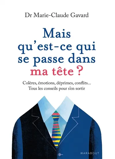 Mais qu'est-ce qui se passe dans ma tête ? : colères, émotions, déprimes, conflits... : tous les conseils pour s'en sortir