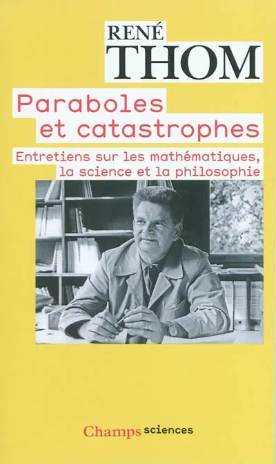Paraboles et catastrophes : entretiens sur les mathématiques, la science et la philosophie