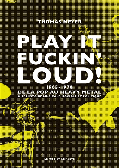 couverture du livre Play it fuckin' loud! : 1965-1970, de la pop au heavy metal : une histoire musicale, sociale et politique
