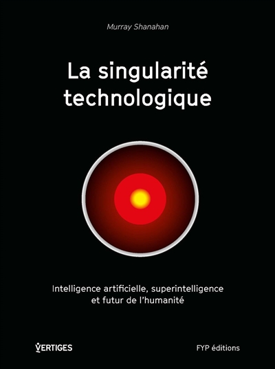 La singularité technologique : intelligence artificielle, superintelligence et futur de l'humanité