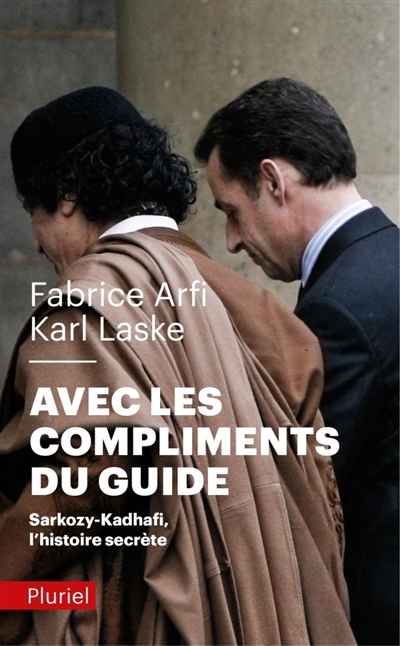 Avec les compliments du guide : Sarkozy-Kadhafi, l'histoire secrète