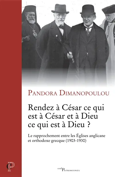 Rendez à César ce qui est à César et à Dieu ce qui est à Dieu ? : le rapprochement entre les Eglises anglicane et orthodoxe grecque (1903-1930)