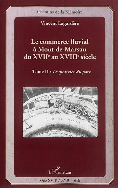Le commerce fluvial à Mont-de-Marsan du XVIIe au XVIIIe siècle. Vol. 2. Le quartier du port