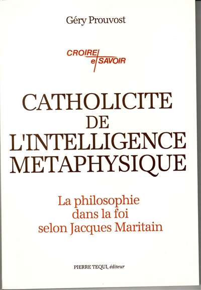 Catholicité de l'intelligence métaphysique : la philosophie dans la foi selon Jacques Maritain