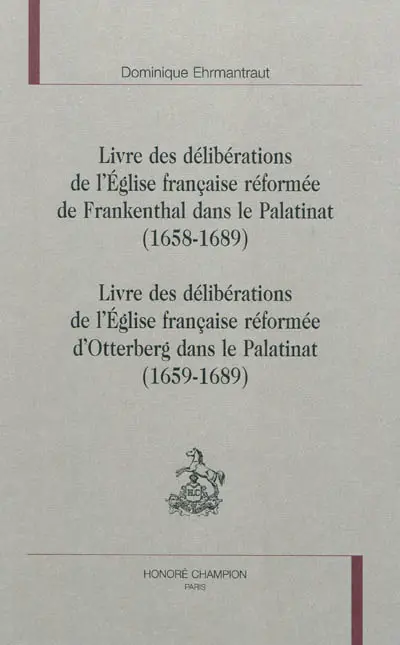 Livre des délibérations de l'Eglise française réformée de Frankenthal dans le Palatinat : 1658-1689. Livre des délibérations de l'Eglise française réformée d'Otterberg dans le Palatinat : 1659-1689