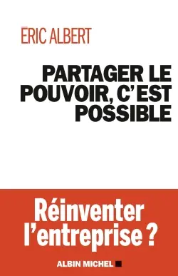 Partager le pouvoir, c'est possible : réinventer l'entreprise ?
