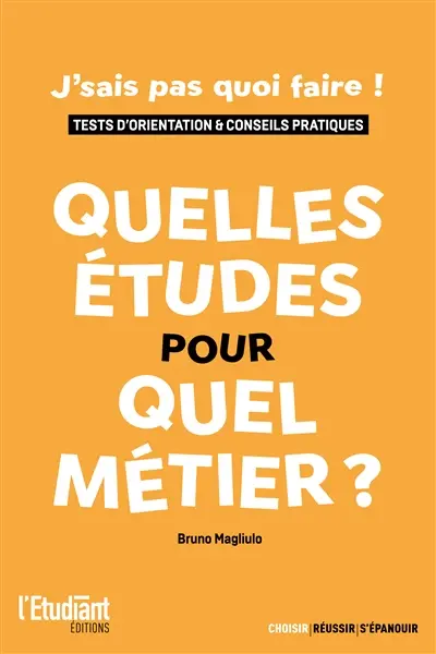 Quelles études pour quel métier ? : j'sais pas quoi faire ! : tests d'orientation & conseils pratiques