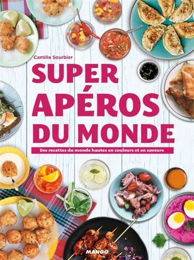 Super apéros du monde : des recettes hautes en couleurs et en saveurs