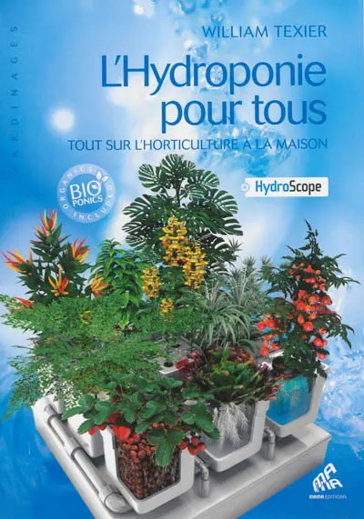 L'hydroponie pour tous : tout sur l'horticulture à la maison + hydroscope