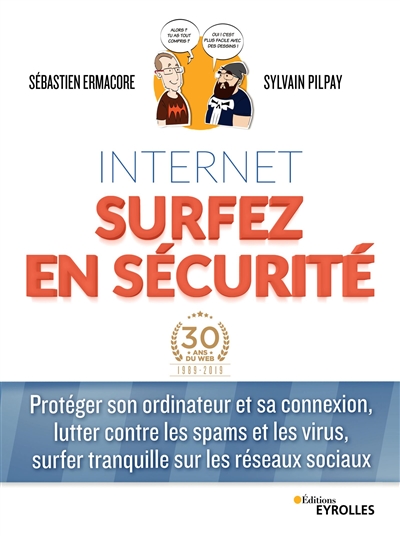 Internet : surfez en sécurité : protéger son ordinateur et sa connexion, lutter contre les spams et les virus, surfer tranquille sur les réseaux sociaux