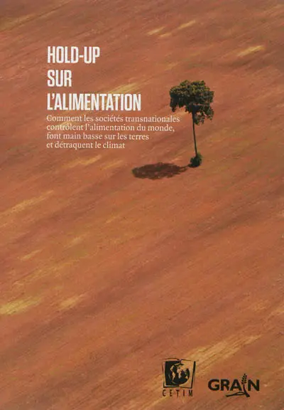 Hold-up sur l'alimentation : comment les sociétés transnationales contrôlent l'alimentation du monde, font main basse sur les terres et détraquent le climat