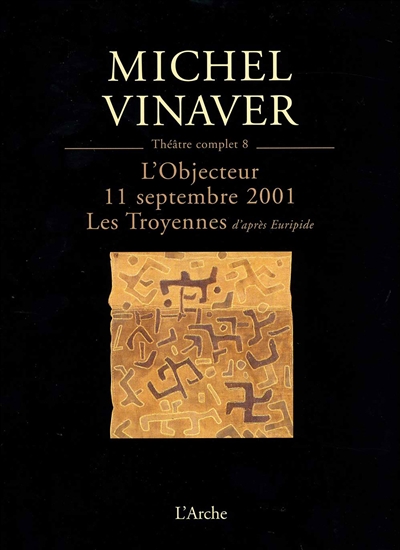 Théâtre complet. Vol. 8. L'objecteur. 11 septembre 2001. Les Troyennes : d'après Euripide
