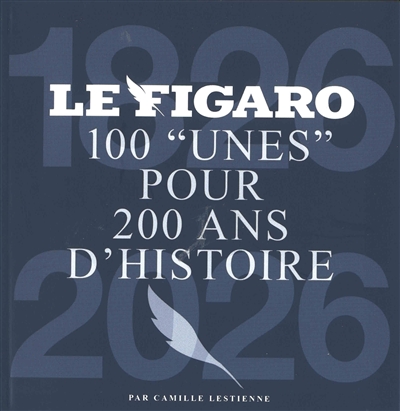 100 unes du Figaro : pour raconter 200 ans d'histoire