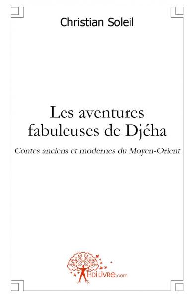 Les aventures fabuleuses de djeha : Contes anciens et modernes du Moyen-Orient
