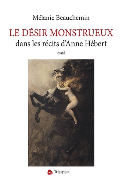 Le désir monstrueux : dans les récits d'Anne Hébert