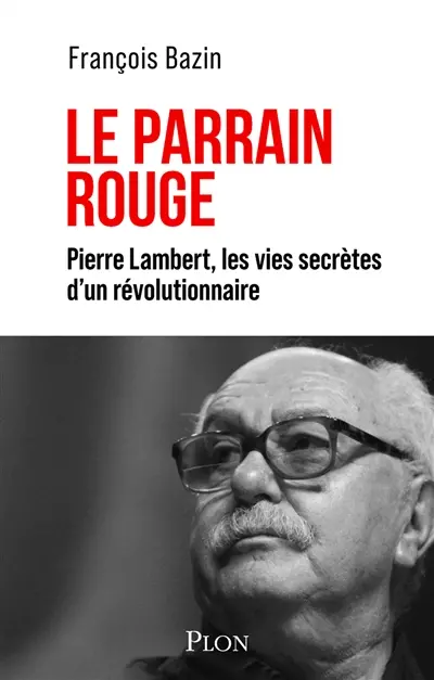 Le Parrain rouge : Pierre Lambert, les vies secrètes d'un révolutionnaire
