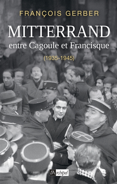 Mitterrand : entre Cagoule et Francisque : 1935-1945
