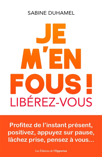 Je m'en fous ! : libérez-vous : profitez de l'instant présent, positivez, appuyez sur pause, lâchez prise, pensez à vous...