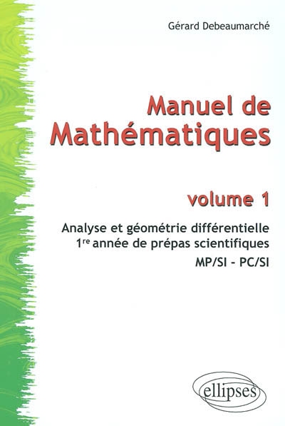 Manuel de mathématiques. Vol. 1. Analyse et géométrie différentielle : 1re année de prépas scientifiques : MP-SI, PC-SI