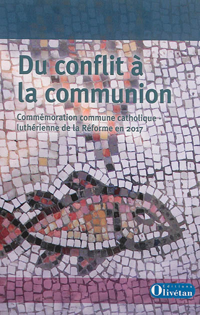 Du conflit à la communion : commémoration luthéro-catholique commune de la Réforme en 2017 : rapport de la Commission luthéro-catholique romaine sur l'unité
