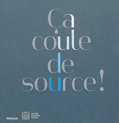 Ca coule de source ! : aqueduc et histoires d'eau dans la Nyon romaine