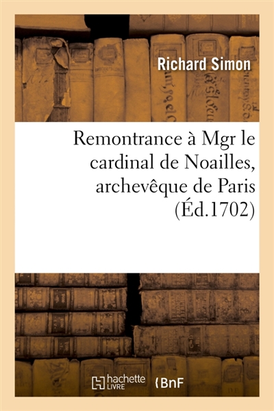 Remontrance à Mgr le cardinal de Noailles, archevêque de Paris : sur son ordonnance portant condamnation de la traduction du Nouveau Testament imprimé à Trevoux