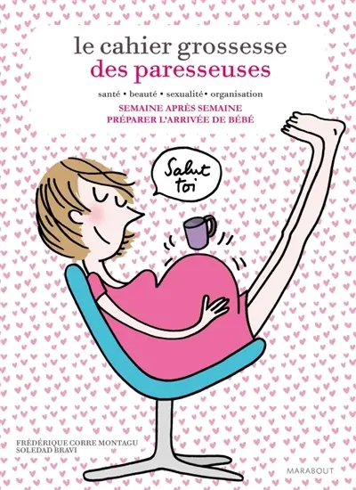 Le cahier grossesse des paresseuses : santé, beauté, sexualité, organisation : semaine après semaine, préparer l'arrivée de bébé