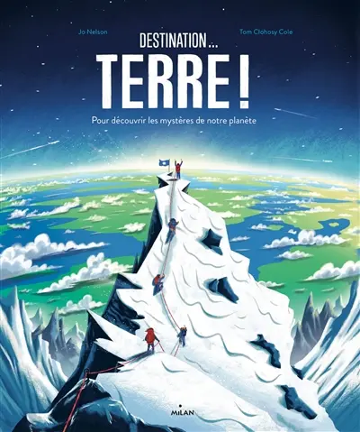 Destination... Terre ! : pour découvrir les mystères de notre planète