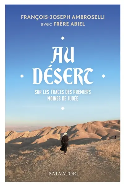Au désert : sur les traces des premiers moines de Judée