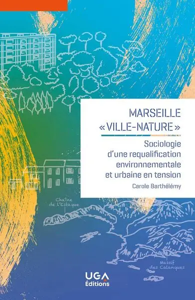 Marseille "ville-nature" : sociologie d'une requalification environnementale et urbaine en tension